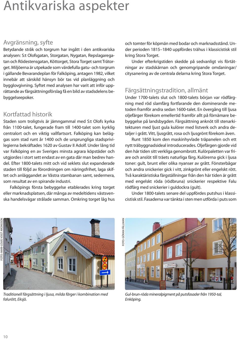 Miljöerna är utpekade som värdefulla gatu- och torgrum i gällande Bevarandeplan för Falköping, antagen 1982, vilket innebär att särskild hänsyn bör tas vid planläggning och bygglovgivning.