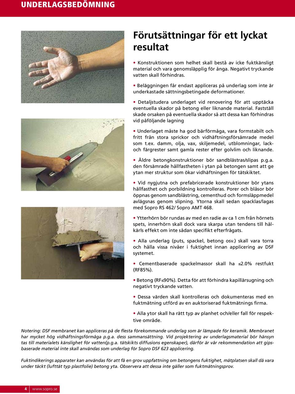 Detaljstudera underlaget vid renovering för att upptäcka eventuella skador på betong eller liknande material.