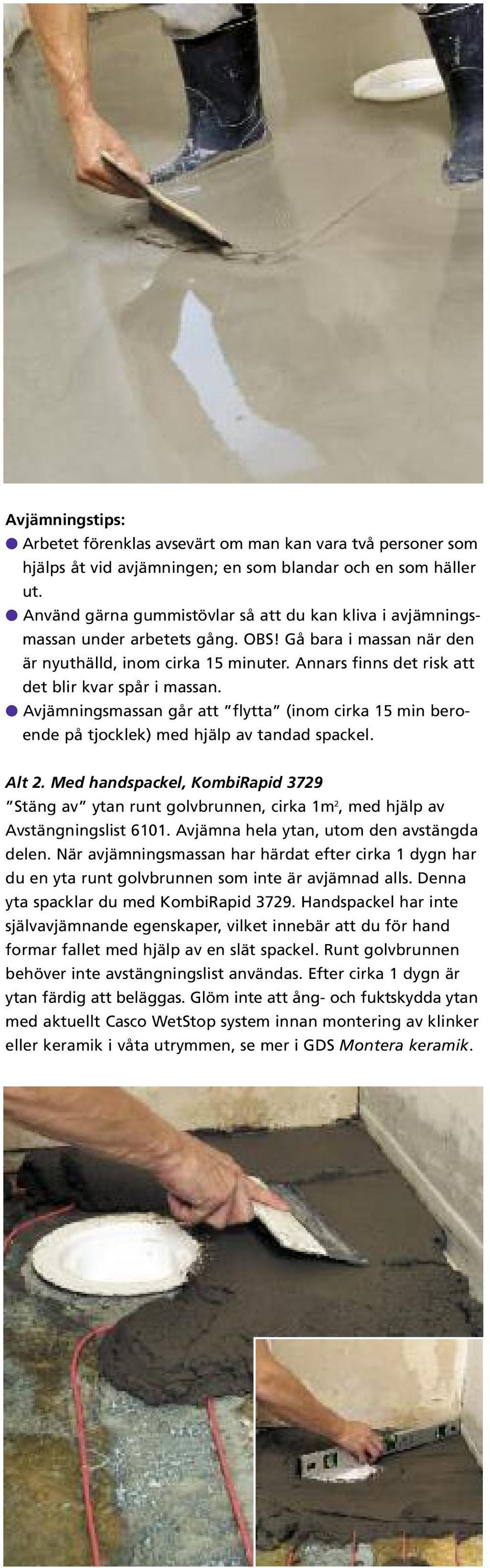 Annars finns det risk att det blir kvar spår i massan. l Avjämningsmassan går att flytta (inom cirka 15 min beroende på tjocklek) med hjälp av tandad spackel. Alt 2.