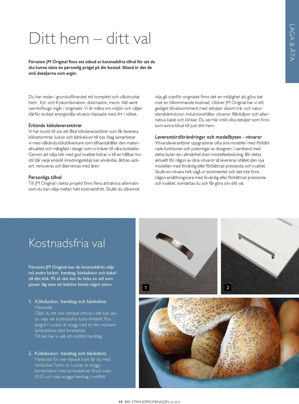 Vi är måna om miljön och väljer därför endast energisnåla vitvaror klassade med A+ i köket.