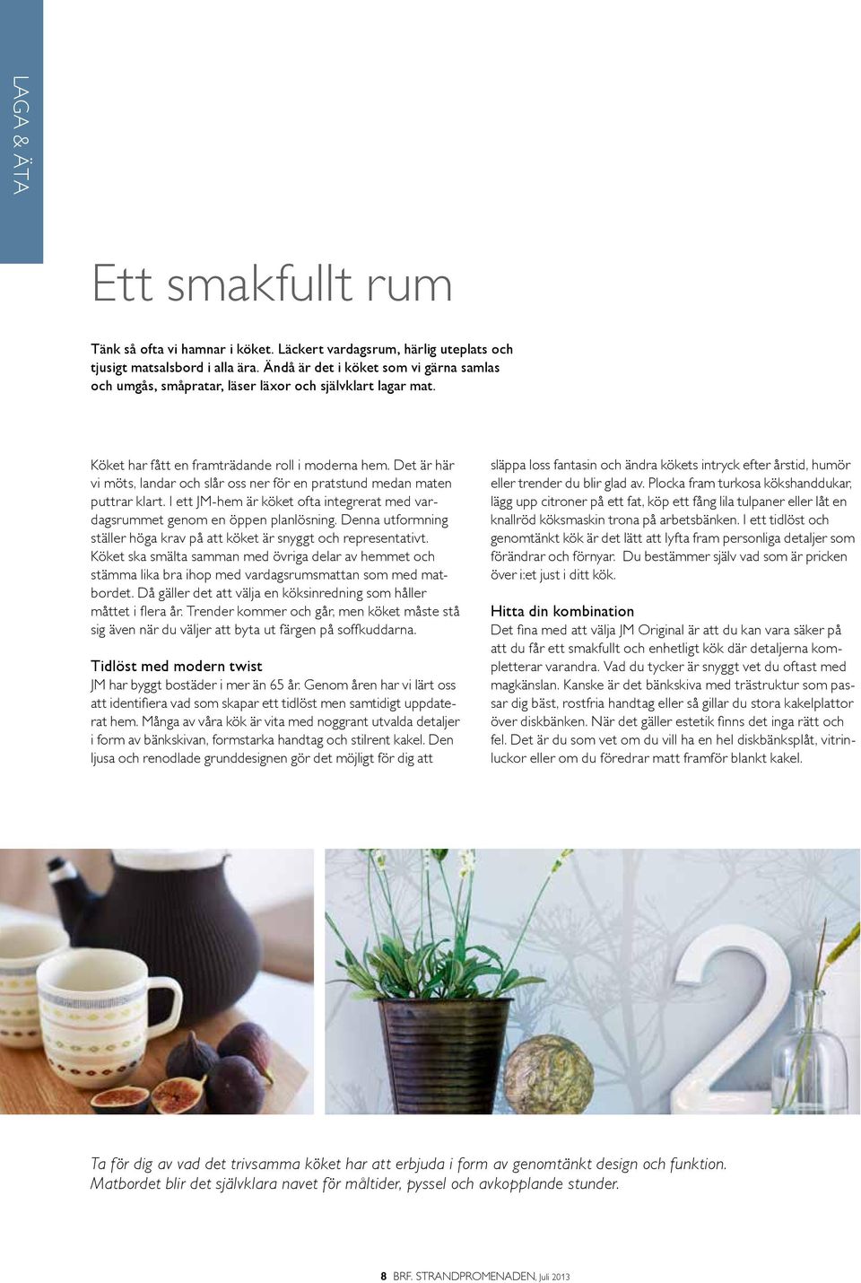 Det är här vi möts, landar och slår oss ner för en pratstund medan maten puttrar klart. I ett JM-hem är köket ofta integrerat med vardagsrummet genom en öppen planlösning.