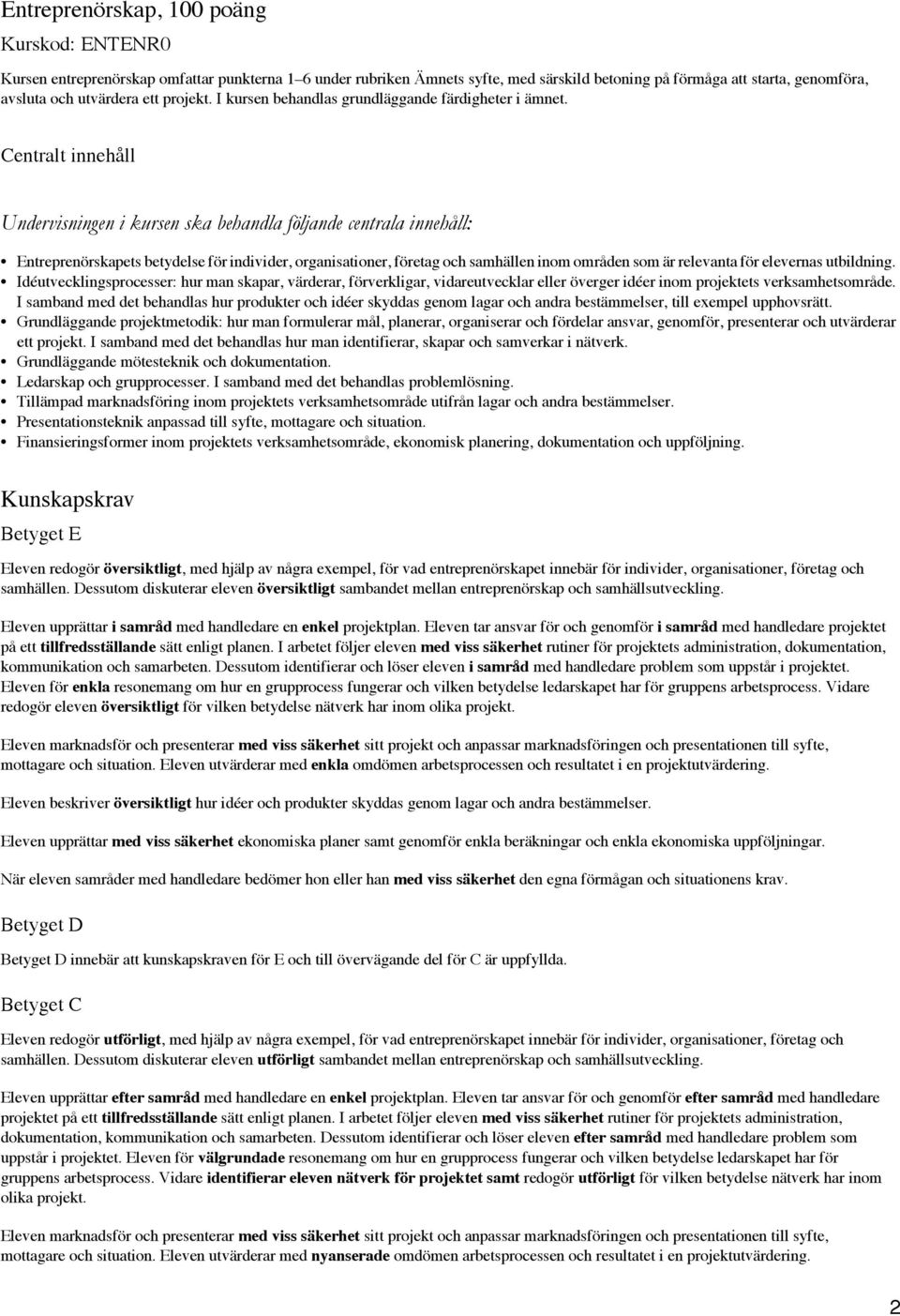 Centralt innehåll Entreprenörskapets betydelse för individer, organisationer, företag och samhällen inom områden som är relevanta för elevernas utbildning.