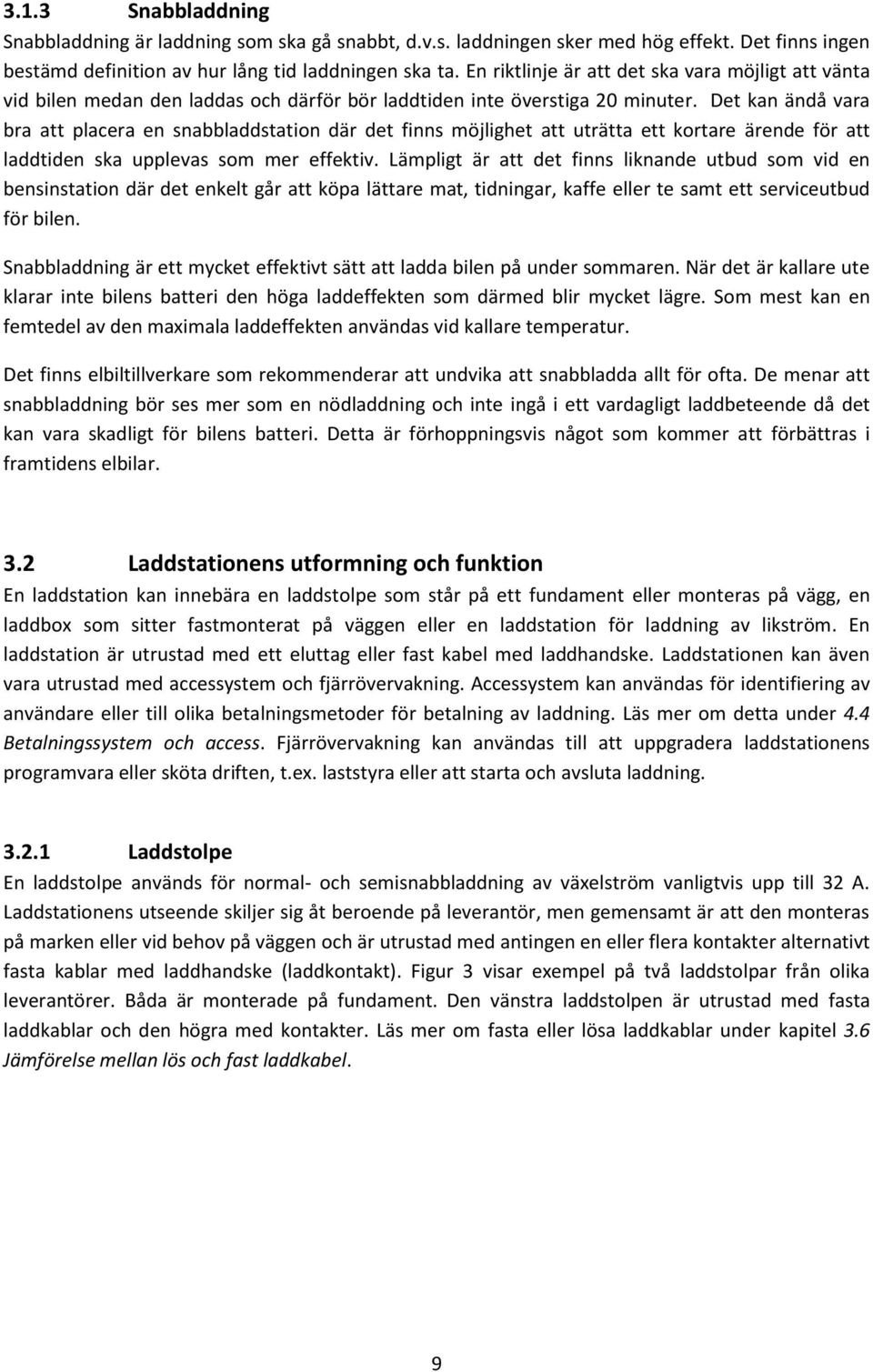 Det kan ändå vara bra att placera en snabbladdstation där det finns möjlighet att uträtta ett kortare ärende för att laddtiden ska upplevas som mer effektiv.