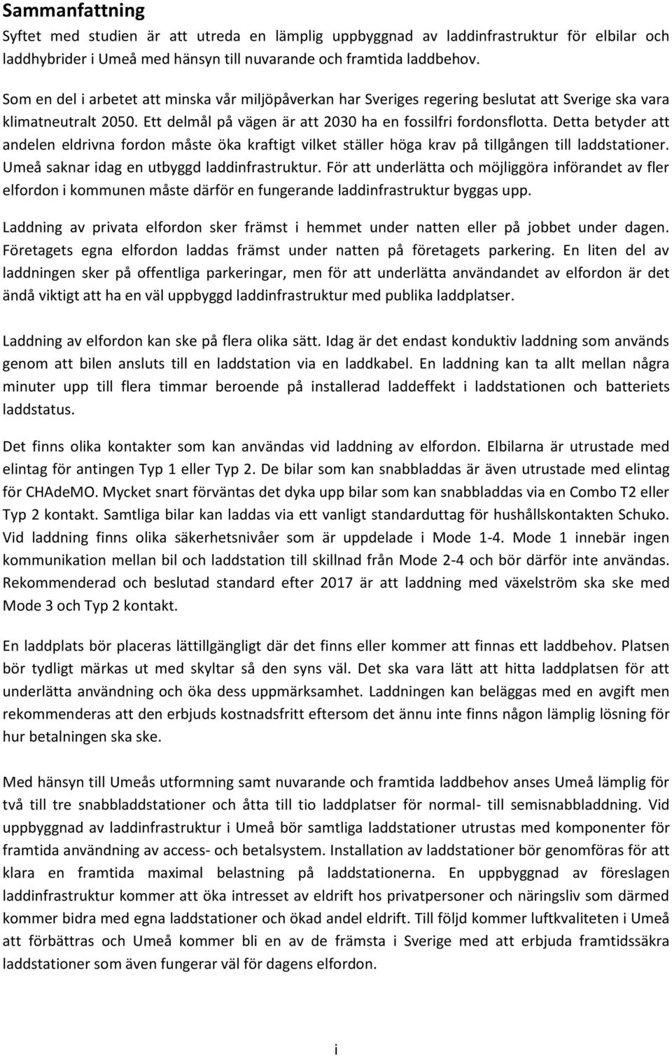 Detta betyder att andelen eldrivna fordon måste öka kraftigt vilket ställer höga krav på tillgången till laddstationer. Umeå saknar idag en utbyggd laddinfrastruktur.