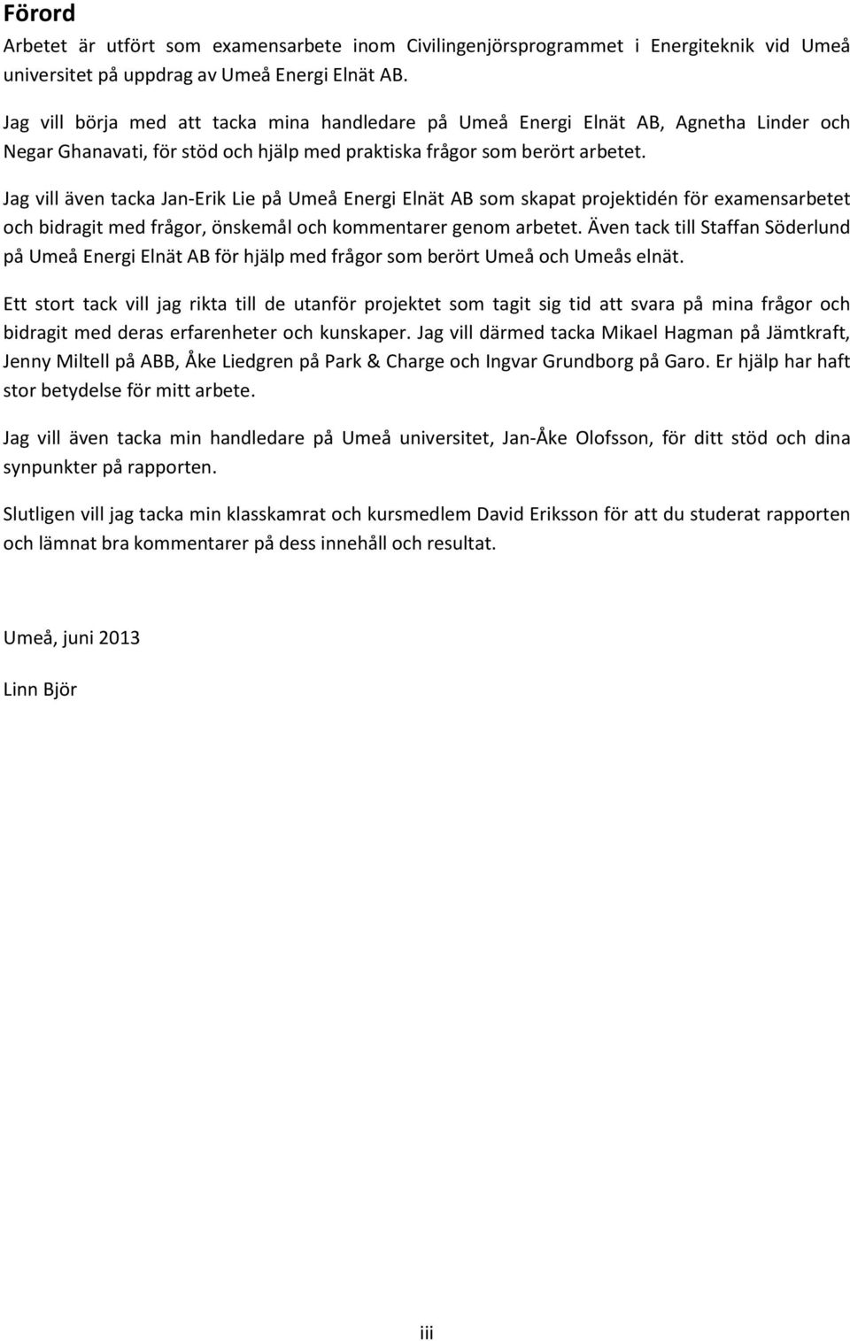 Jag vill även tacka Jan-Erik Lie på Umeå Energi Elnät AB som skapat projektidén för examensarbetet och bidragit med frågor, önskemål och kommentarer genom arbetet.