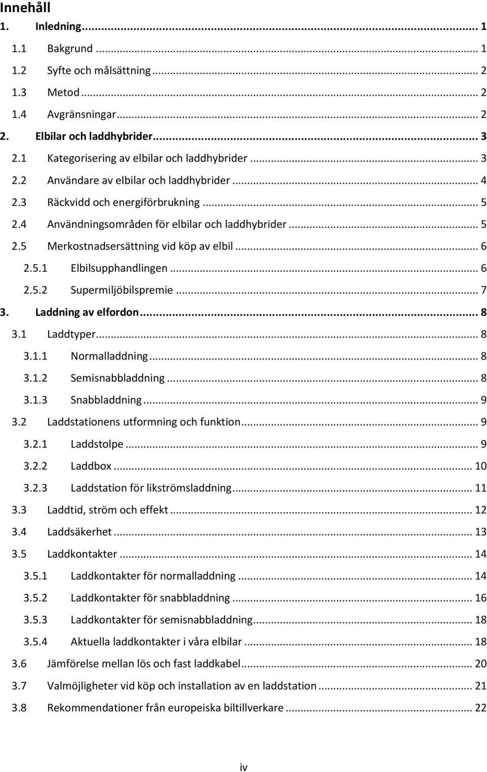 .. 7 3. Laddning av elfordon... 8 3.1 Laddtyper... 8 3.1.1 Normalladdning... 8 3.1.2 Semisnabbladdning... 8 3.1.3 Snabbladdning... 9 3.2 Laddstationens utformning och funktion... 9 3.2.1 Laddstolpe.