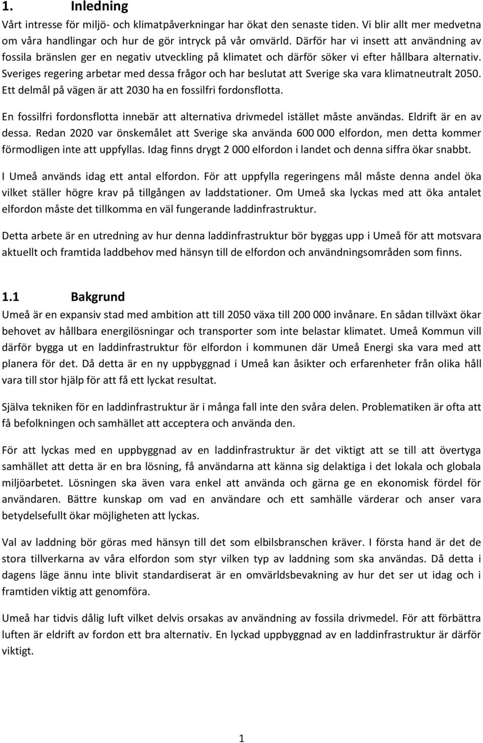 Sveriges regering arbetar med dessa frågor och har beslutat att Sverige ska vara klimatneutralt 2050. Ett delmål på vägen är att 2030 ha en fossilfri fordonsflotta.