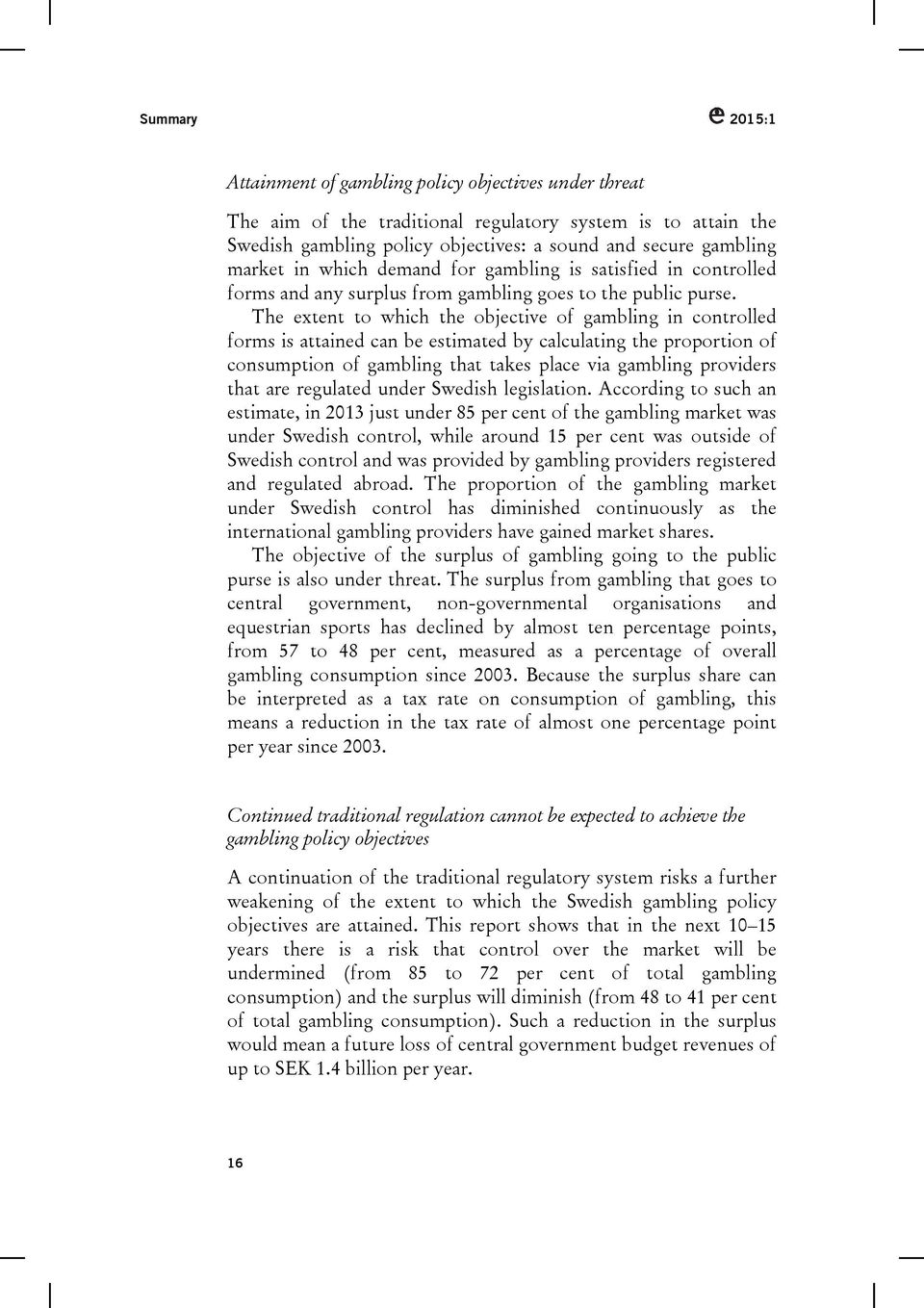 The extent to which the objective of gambling in controlled forms is attained can be estimated by calculating the proportion of consumption of gambling that takes place via gambling providers that