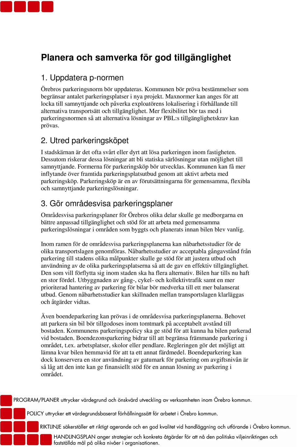 Mer flexibilitet bör tas med i parkeringsnormen så att alternativa lösningar av PBL:s tillgänglighetskrav kan prövas. 2.