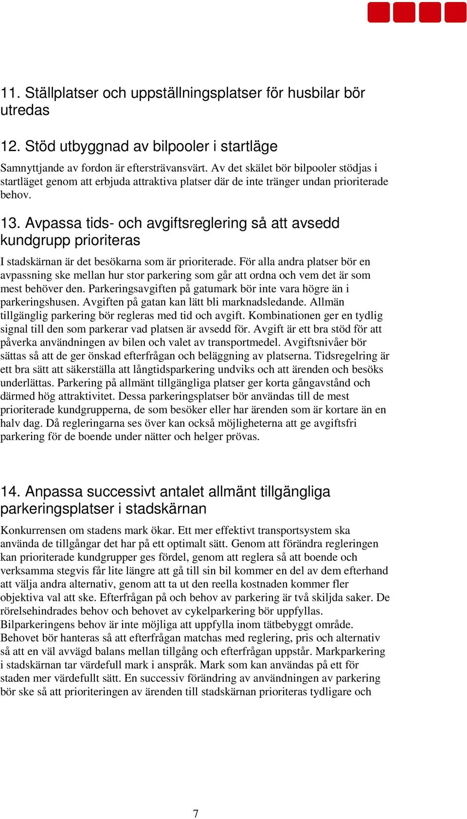 Avpassa tids- och avgiftsreglering så att avsedd kundgrupp prioriteras I stadskärnan är det besökarna som är prioriterade.