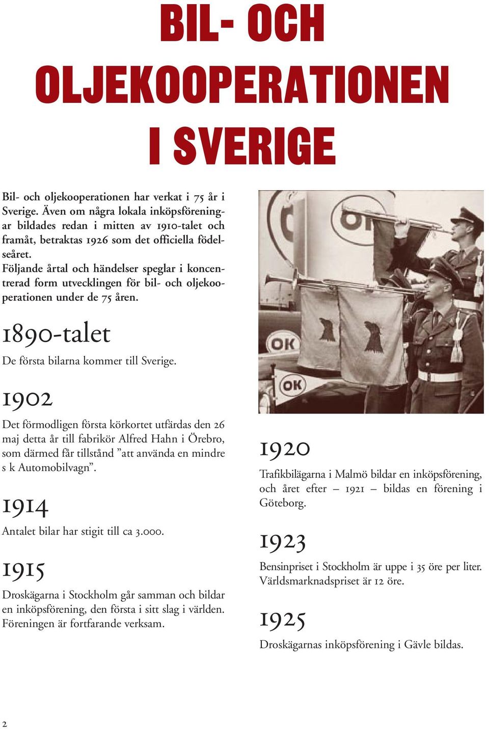 Följande årtal och händelser speglar i koncentrerad form utvecklingen för bil- och oljekooperationen under de 75 åren. 1890-talet De första bilarna kommer till Sverige.