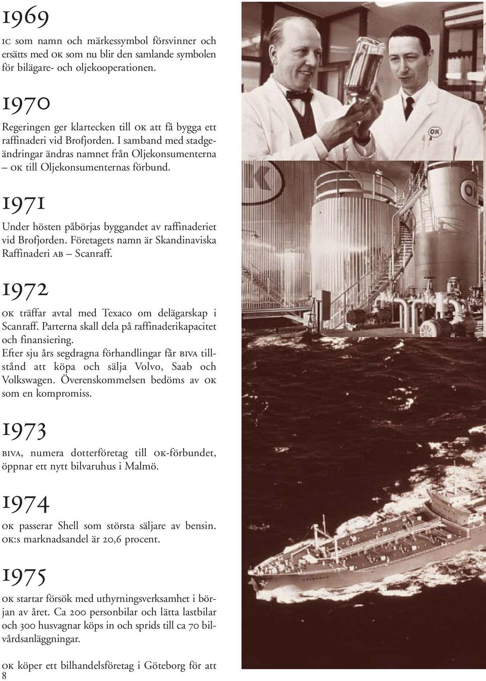 1971 Under hösten påbörjas byggandet av raffinaderiet vid Brofjorden. Företagets namn är Skandinaviska Raffinaderi ab Scanraff. 1972 ok träffar avtal med Texaco om delägarskap i Scanraff.
