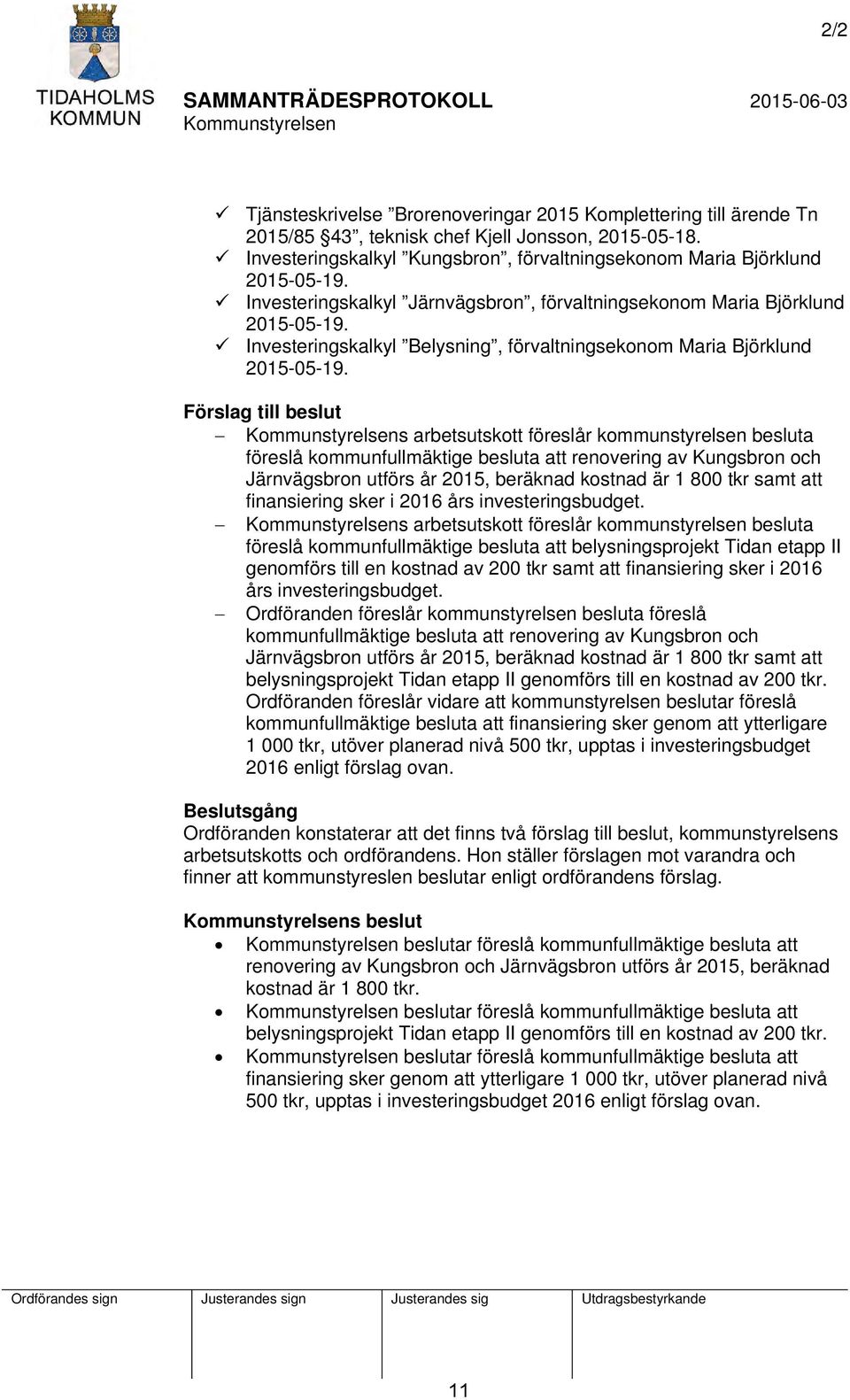 s arbetsutskott föreslår kommunstyrelsen besluta föreslå kommunfullmäktige besluta att renovering av Kungsbron och Järnvägsbron utförs år 2015, beräknad kostnad är 1 800 tkr samt att finansiering