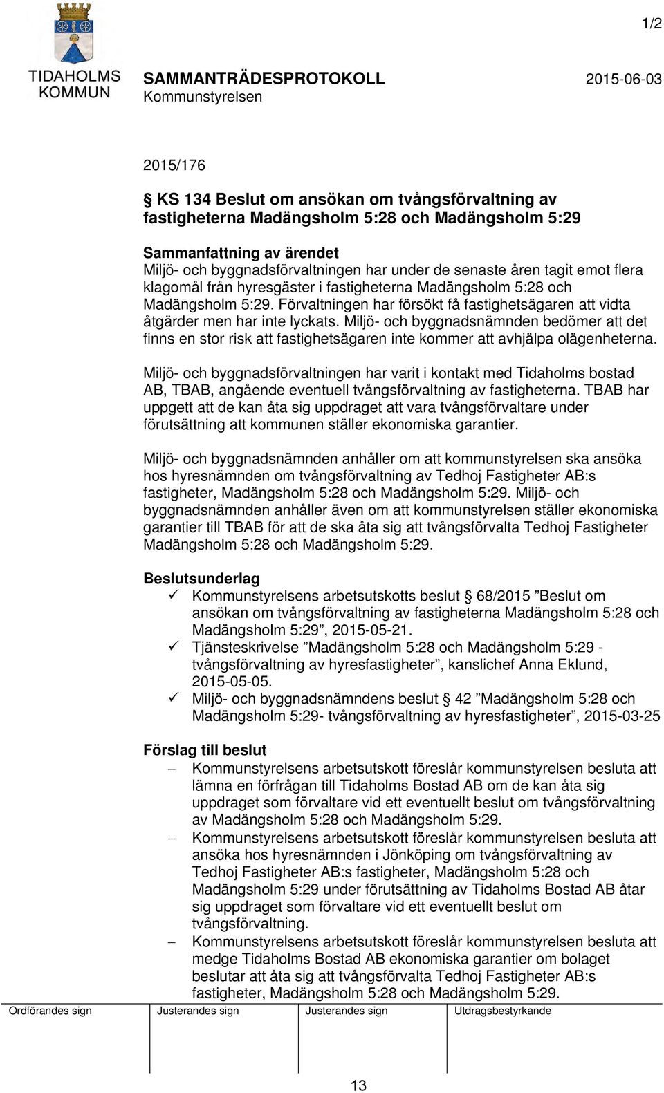 Miljö- och byggnadsnämnden bedömer att det finns en stor risk att fastighetsägaren inte kommer att avhjälpa olägenheterna.
