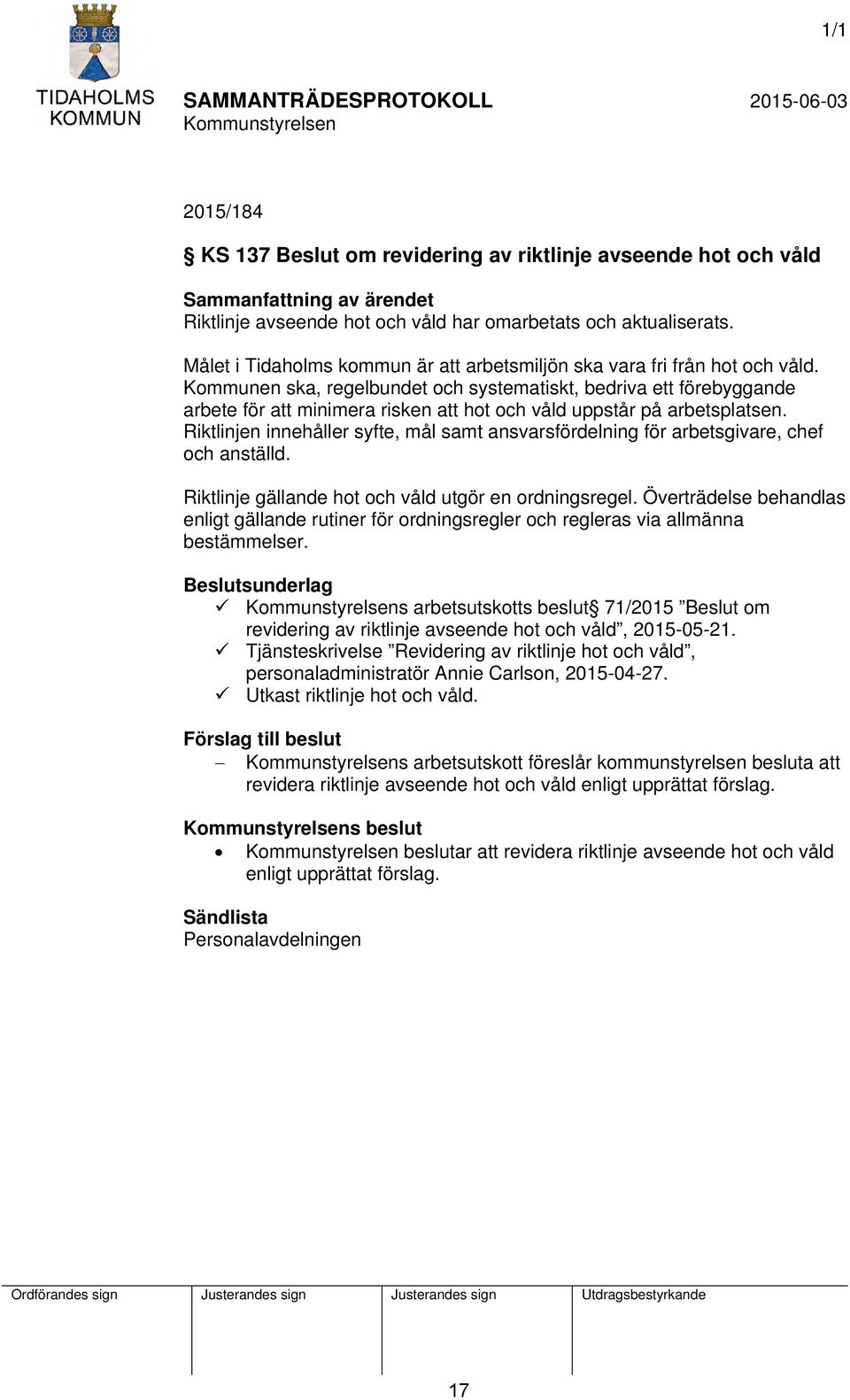 Kommunen ska, regelbundet och systematiskt, bedriva ett förebyggande arbete för att minimera risken att hot och våld uppstår på arbetsplatsen.