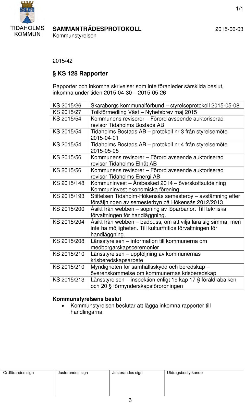 från styrelsemöte 2015-04-01 KS 2015/54 Tidaholms Bostads AB protokoll nr 4 från styrelsemöte 2015-05-05 KS 2015/56 Kommunens revisorer Förord avseende auktoriserad revisor Tidaholms Elnät AB KS