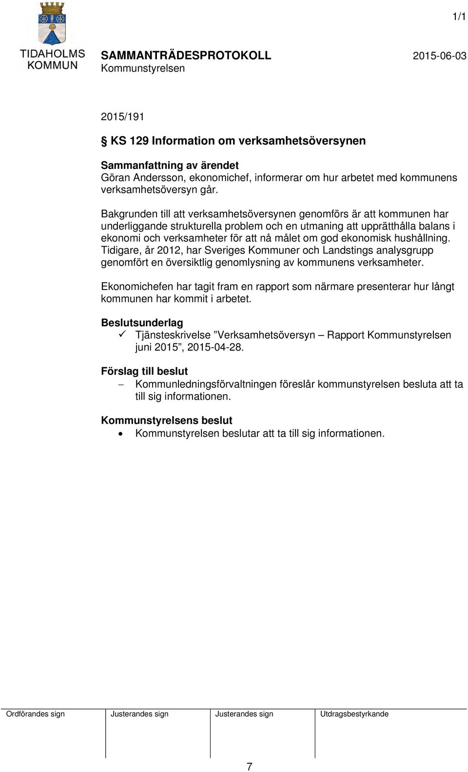 ekonomisk hushållning. Tidigare, år 2012, har Sveriges Kommuner och Landstings analysgrupp genomfört en översiktlig genomlysning av kommunens verksamheter.