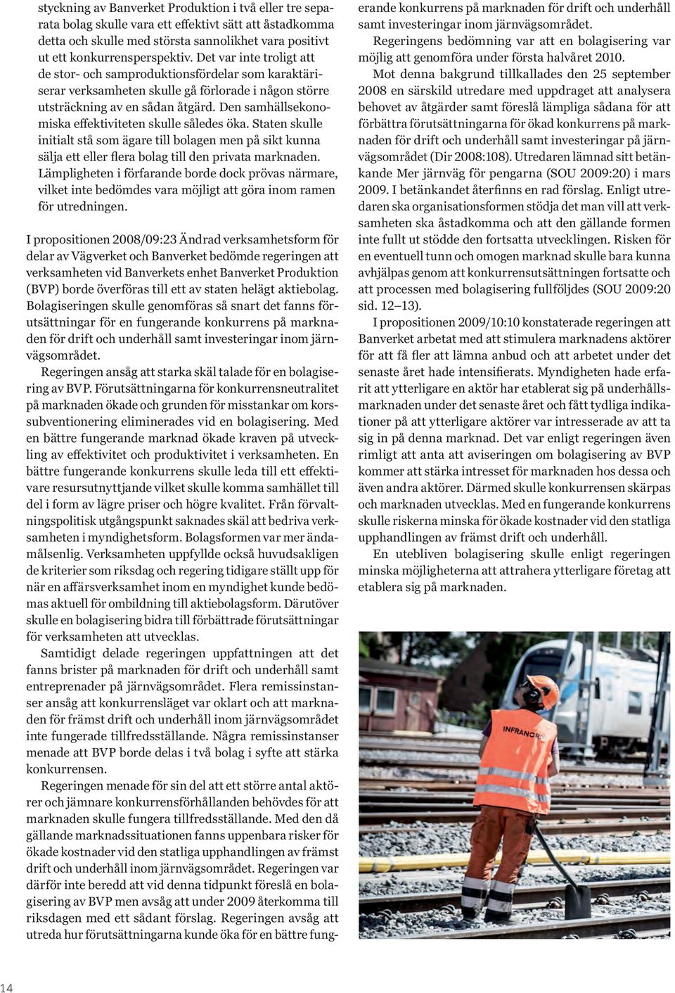 Den samhällsekonomiska effektiviteten skulle således öka. Staten skulle initialt stå som ägare till bolagen men på sikt kunna sälja ett eller flera bolag till den privata marknaden.