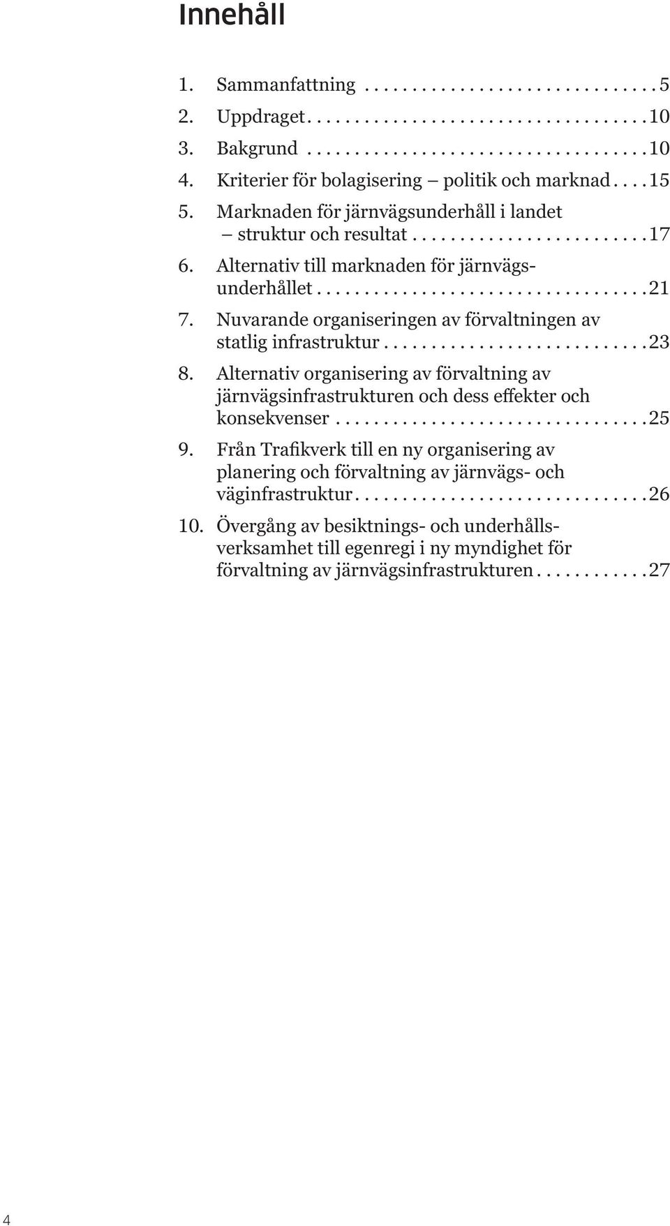 Nuvarande organiseringen av förvaltningen av statlig infrastruktur...23 8.
