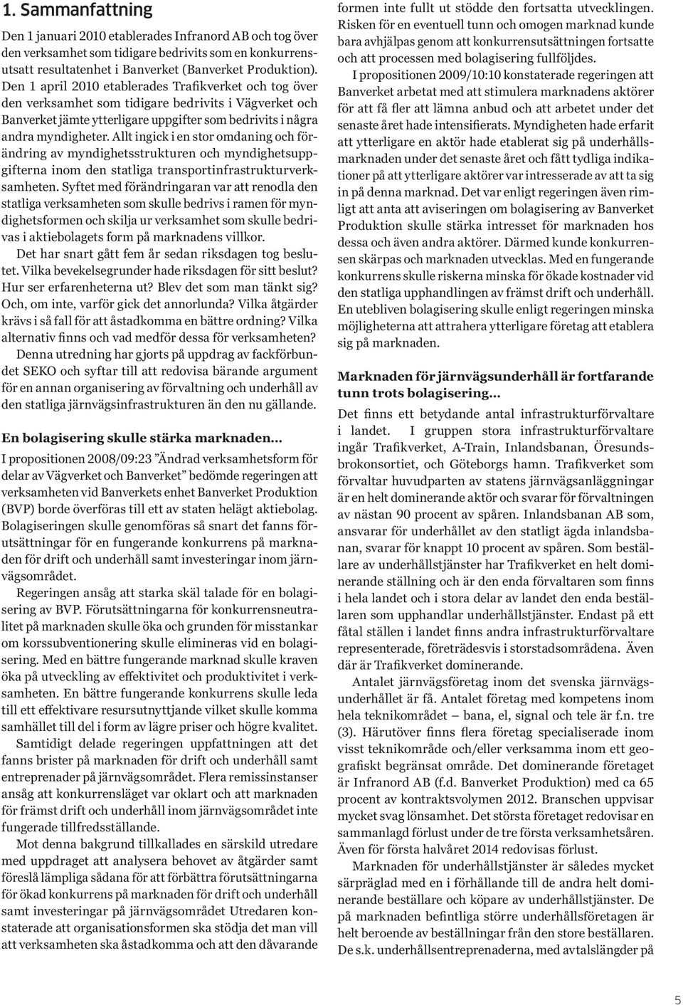 Allt ingick i en stor omdaning och förändring av myndighetsstrukturen och myndighetsuppgifterna inom den statliga transportinfrastrukturverksamheten.