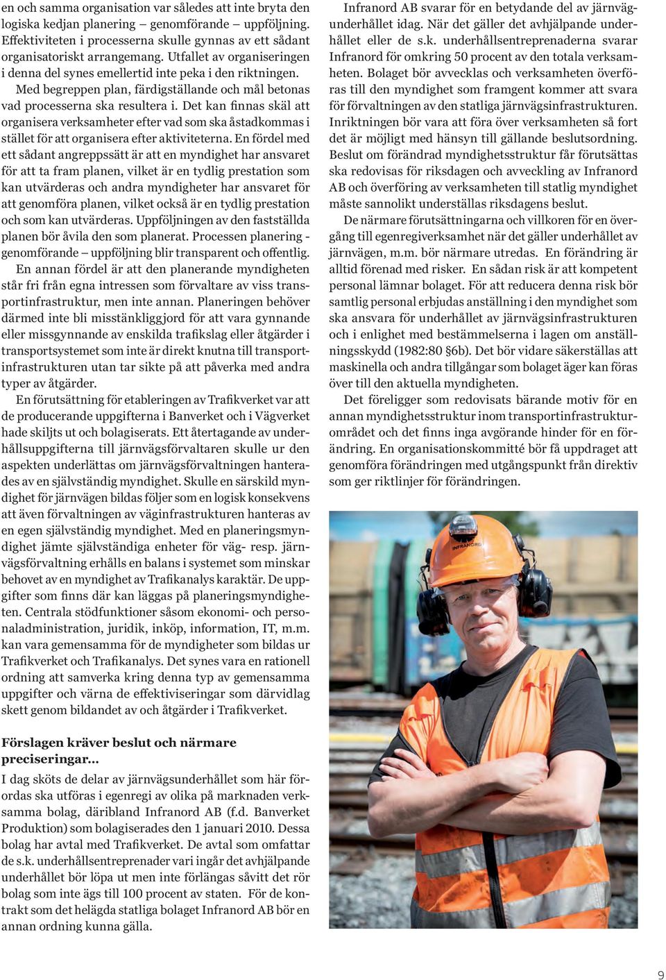 Det kan finnas skäl att organisera verksamheter efter vad som ska åstadkommas i stället för att organisera efter aktiviteterna.