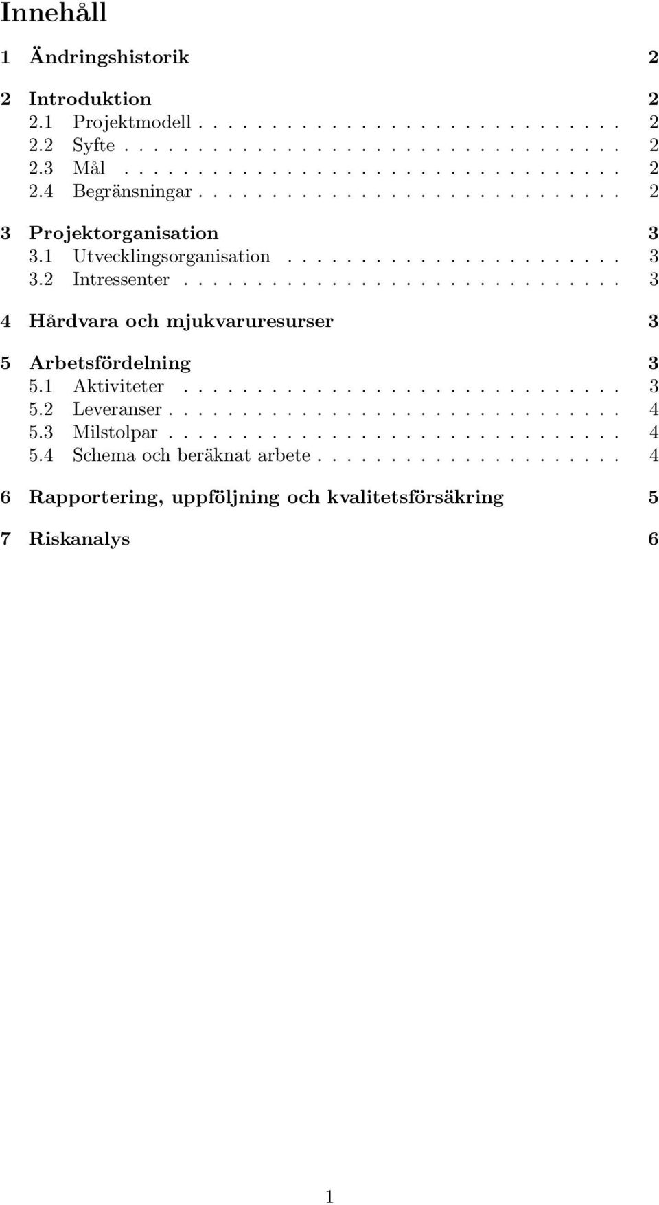 ............................. 3 4 Hårdvara och mjukvaruresurser 3 5 Arbetsfördelning 3 5.1 Aktiviteter.............................. 3 5.2 Leveranser............................... 4 5.