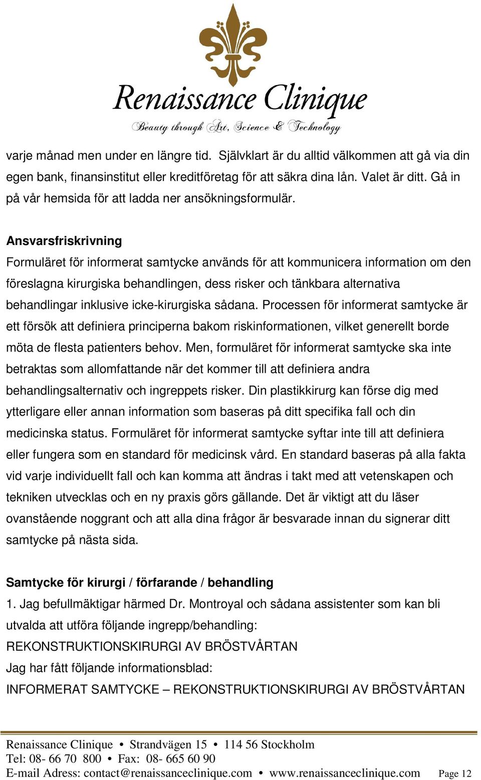 Ansvarsfriskrivning Formuläret för informerat samtycke används för att kommunicera information om den föreslagna kirurgiska behandlingen, dess risker och tänkbara alternativa behandlingar inklusive