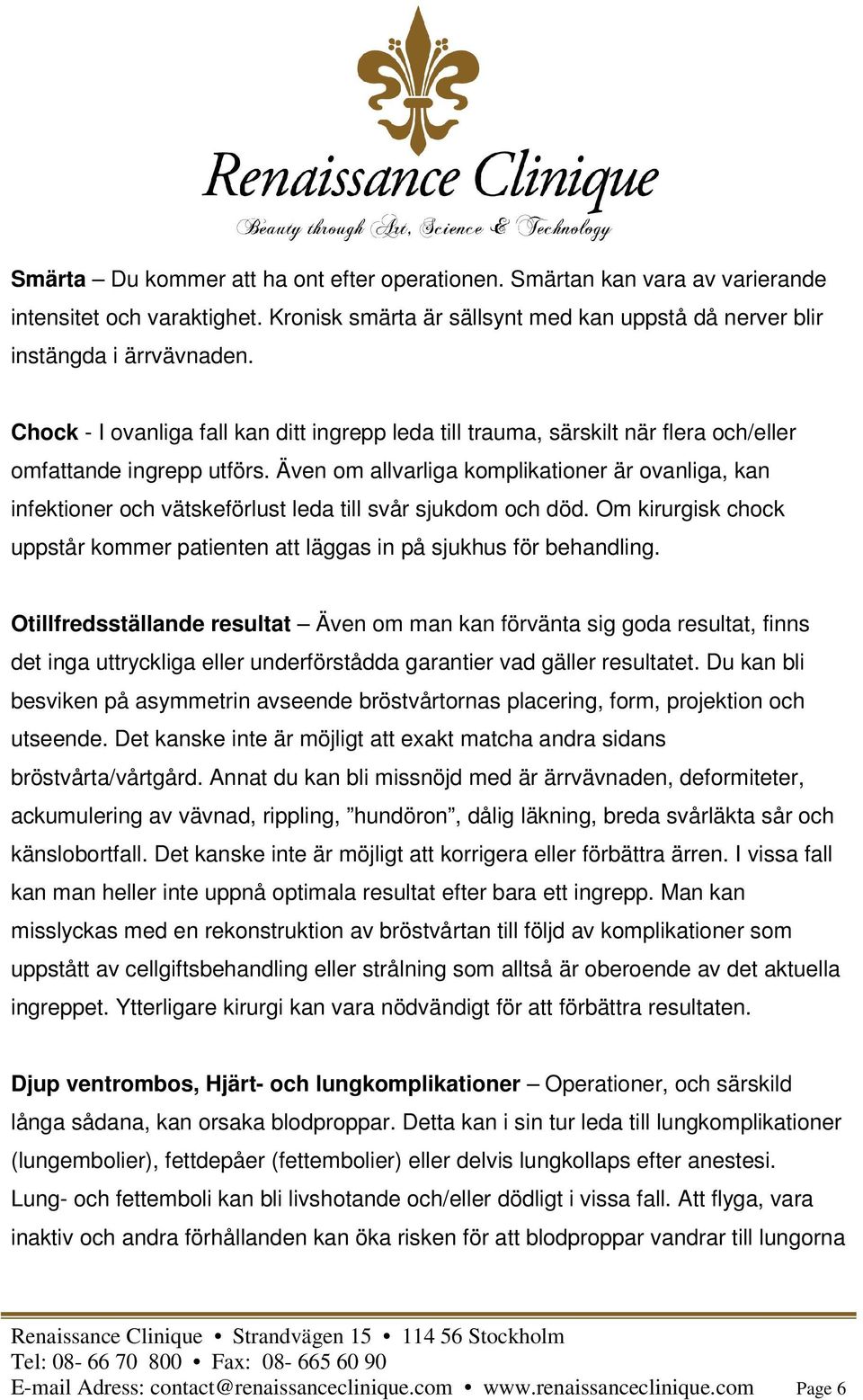 Även om allvarliga komplikationer är ovanliga, kan infektioner och vätskeförlust leda till svår sjukdom och död. Om kirurgisk chock uppstår kommer patienten att läggas in på sjukhus för behandling.