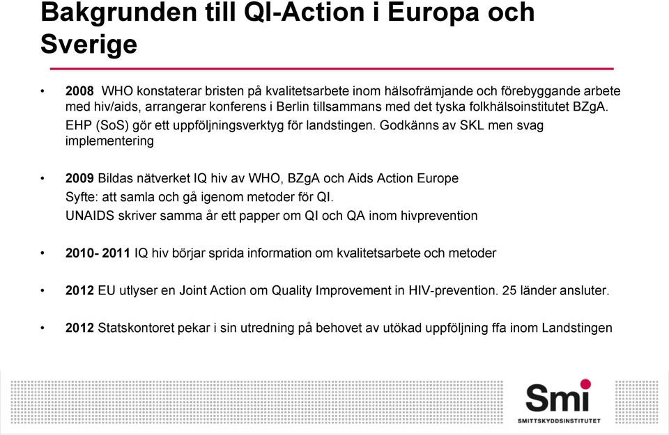 Godkänns av SKL men svag implementering 2009 Bildas nätverket IQ hiv av WHO, BZgA och Aids Action Europe Syfte: att samla och gå igenom metoder för QI.