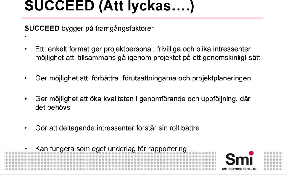 möjlighet att tillsammans gå igenom projektet på ett genomskinligt sätt Ger möjlighet att förbättra