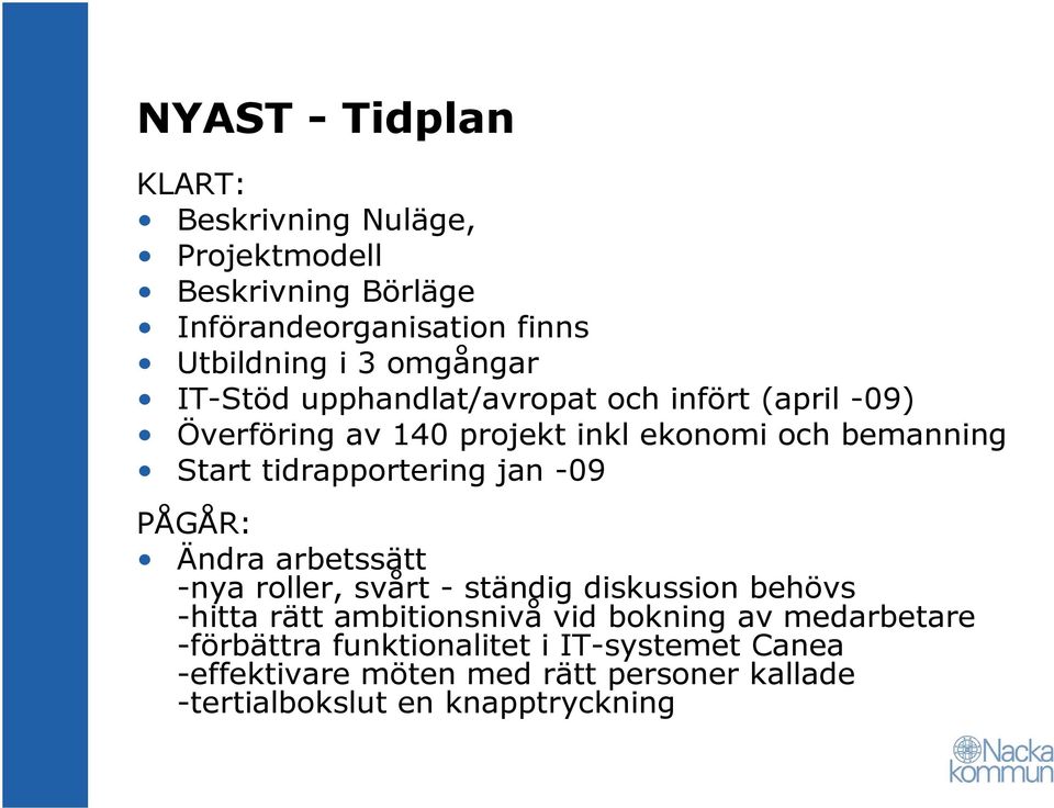 tidrapportering jan -09 PÅGÅR: Ändra arbetssätt -nya roller, svårt - ständig diskussion behövs -hitta rätt ambitionsnivå vid