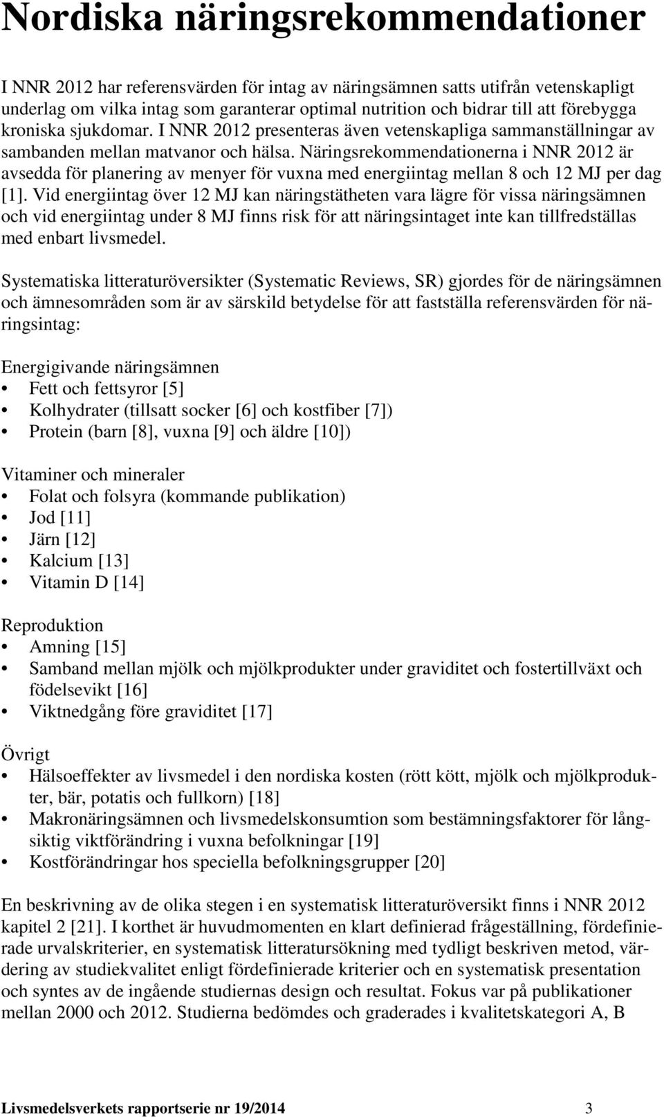 Näringsrekommendationerna i NNR 2012 är avsedda för planering av menyer för vuxna med energiintag mellan 8 och 12 MJ per dag [1].