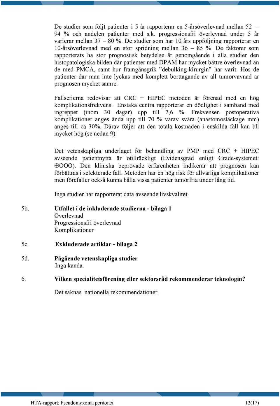 De faktorer som rapporterats ha stor prognostisk betydelse är genomgående i alla studier den histopatologiska bilden där patienter med DPAM har mycket bättre överlevnad än de med PMCA, samt hur