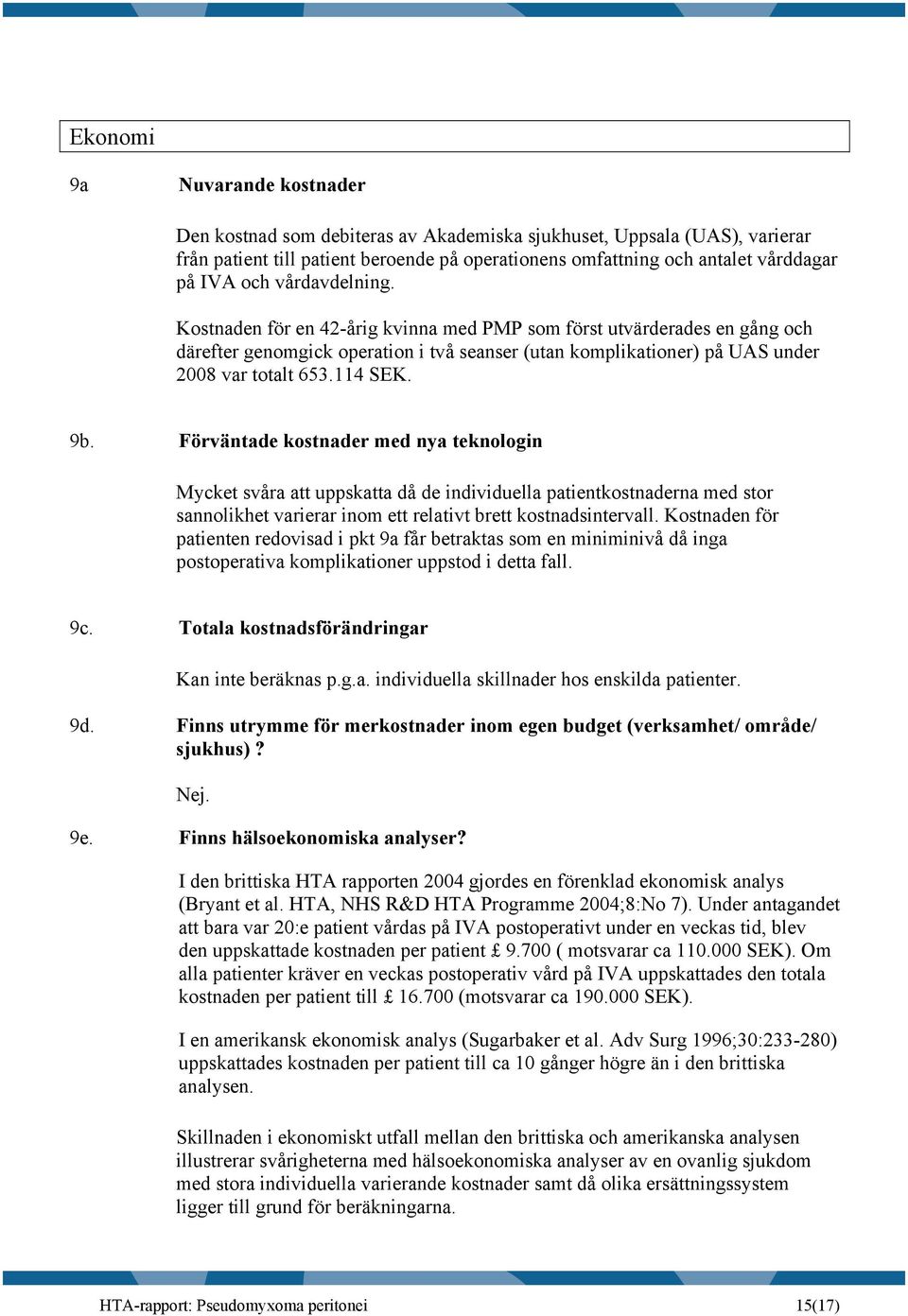 9b. Förväntade kostnader med nya teknologin Mycket svåra att uppskatta då de individuella patientkostnaderna med stor sannolikhet varierar inom ett relativt brett kostnadsintervall.