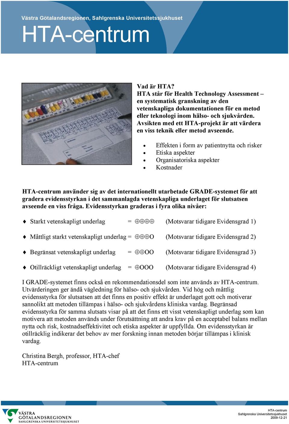Avsikten med ett HTA-projekt är att värdera en viss teknik eller metod avseende.