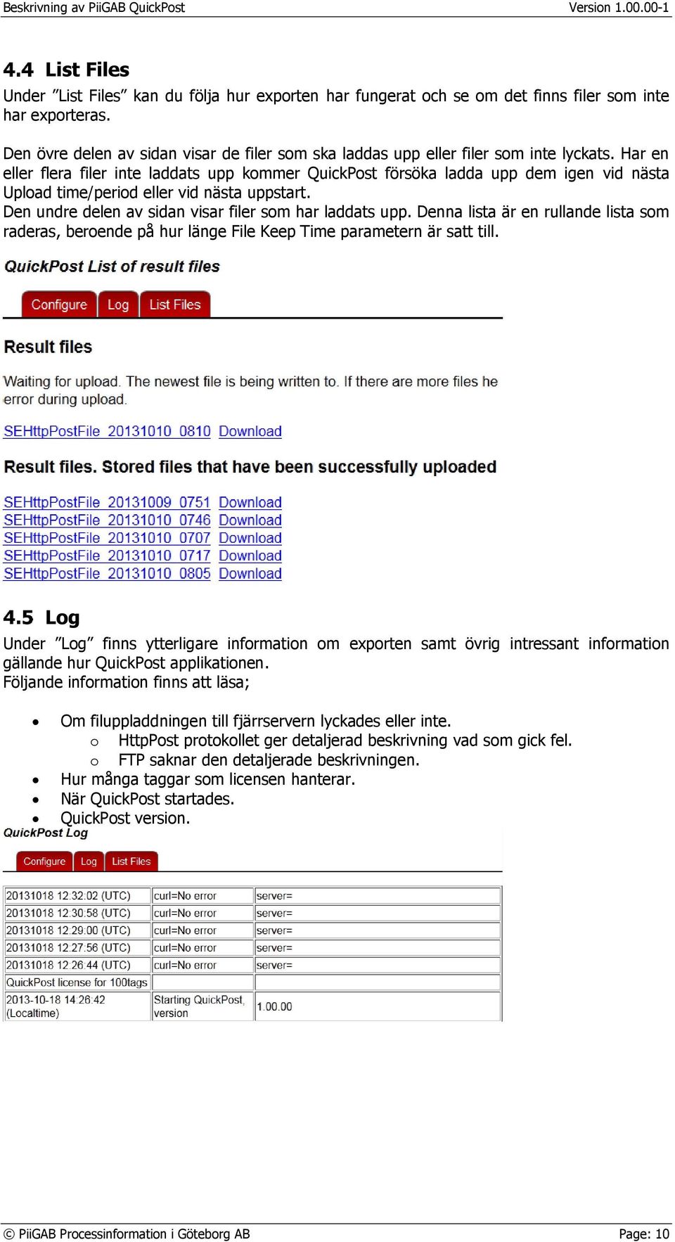 Har en eller flera filer inte laddats upp kommer QuickPost försöka ladda upp dem igen vid nästa Upload time/period eller vid nästa uppstart. Den undre delen av sidan visar filer som har laddats upp.