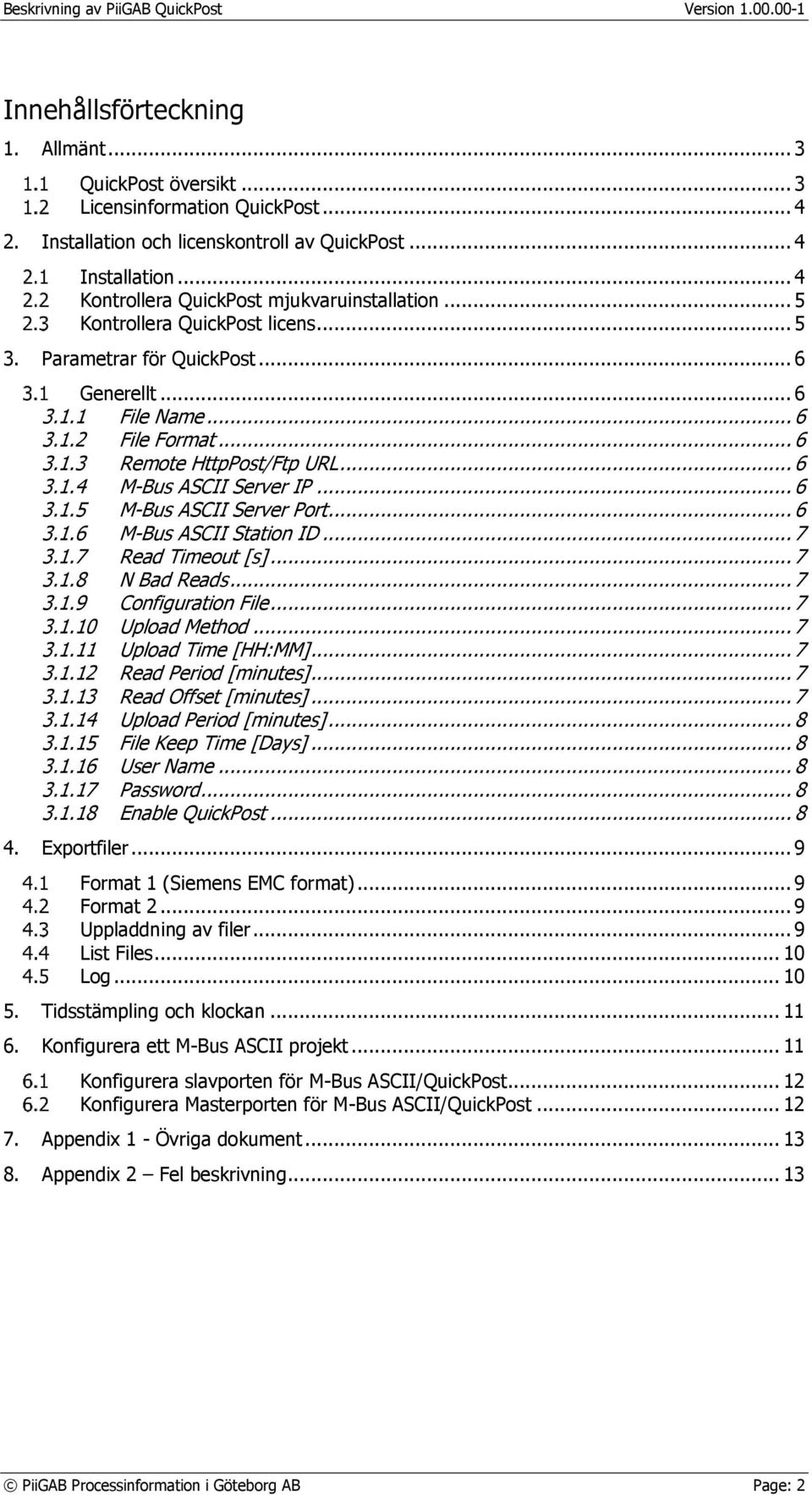 .. 6 3.1.4 M-Bus ASCII Server IP... 6 3.1.5 M-Bus ASCII Server Port... 6 3.1.6 M-Bus ASCII Station ID... 7 3.1.7 Read Timeout [s]... 7 3.1.8 N Bad Reads... 7 3.1.9 Configuration File... 7 3.1.10 Upload Method.