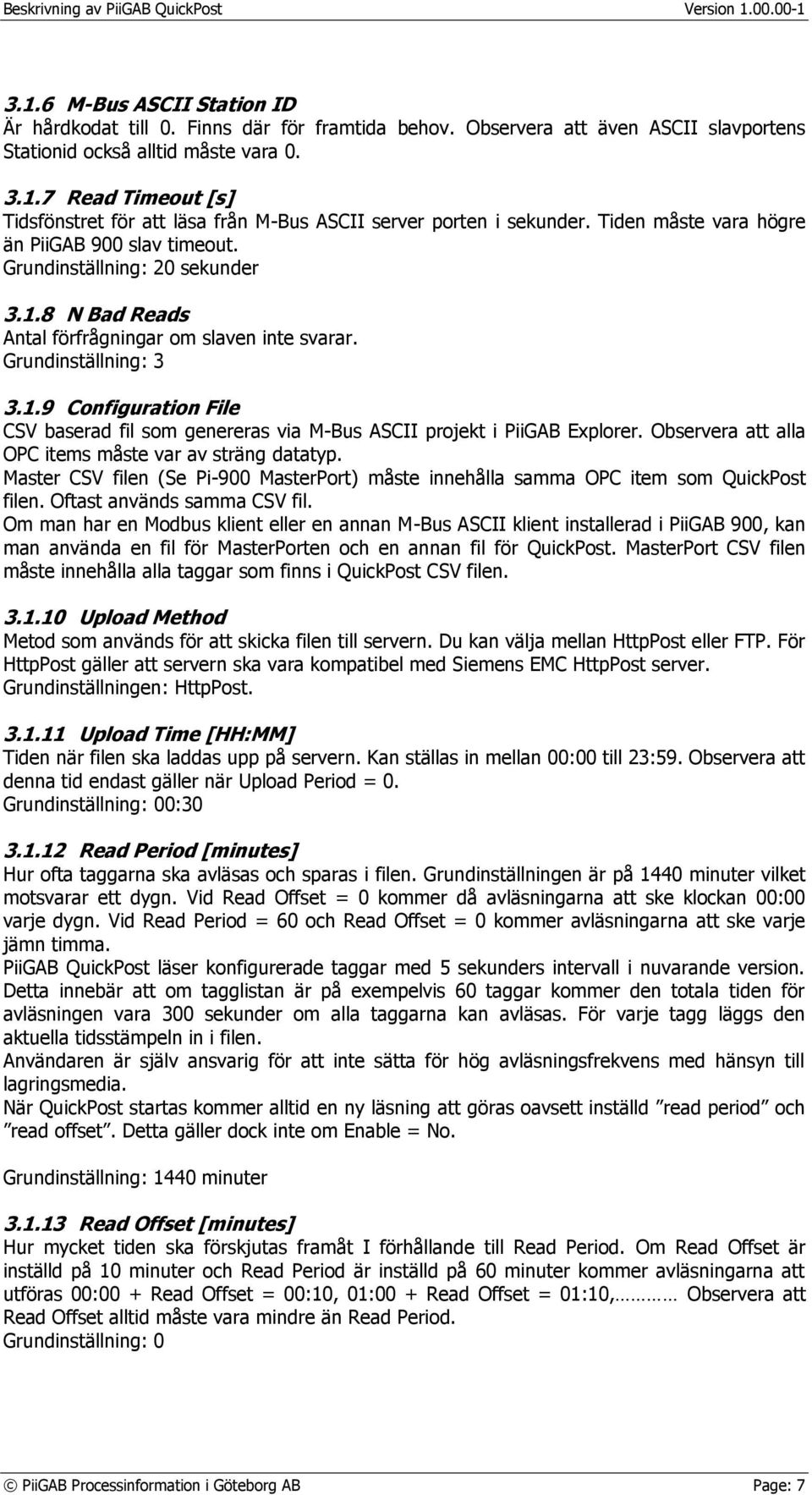 Observera att alla OPC items måste var av sträng datatyp. Master CSV filen (Se Pi-900 MasterPort) måste innehålla samma OPC item som QuickPost filen. Oftast används samma CSV fil.