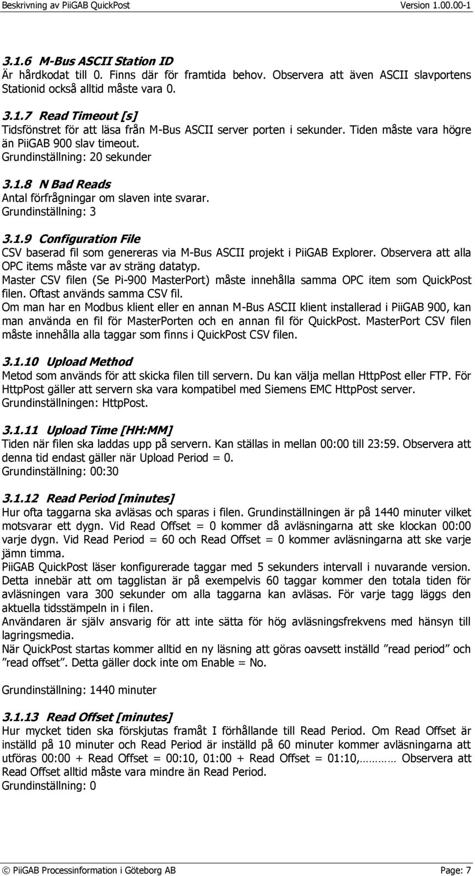 Observera att alla OPC items måste var av sträng datatyp. Master CSV filen (Se Pi-900 MasterPort) måste innehålla samma OPC item som QuickPost filen. Oftast används samma CSV fil.