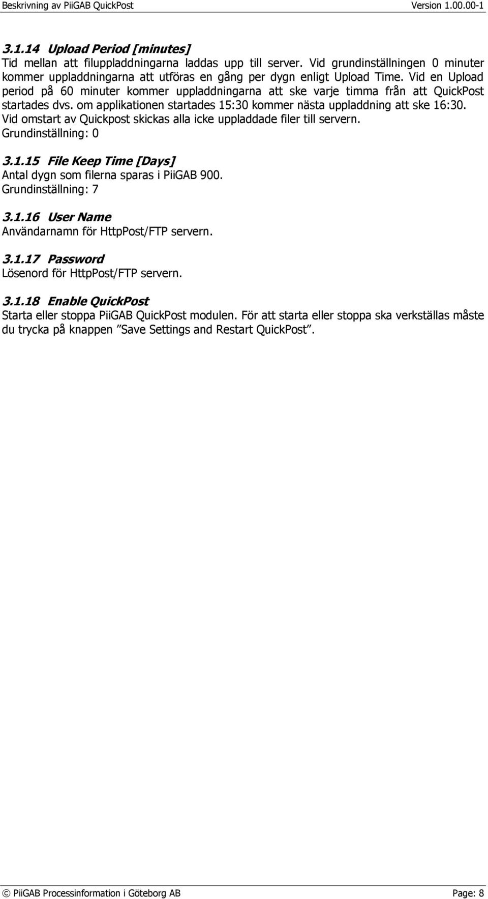 Vid omstart av Quickpost skickas alla icke uppladdade filer till servern. Grundinställning: 0 3.1.15 File Keep Time [Days] Antal dygn som filerna sparas i PiiGAB 900. Grundinställning: 7 3.1.16 User Name Användarnamn för HttpPost/FTP servern.