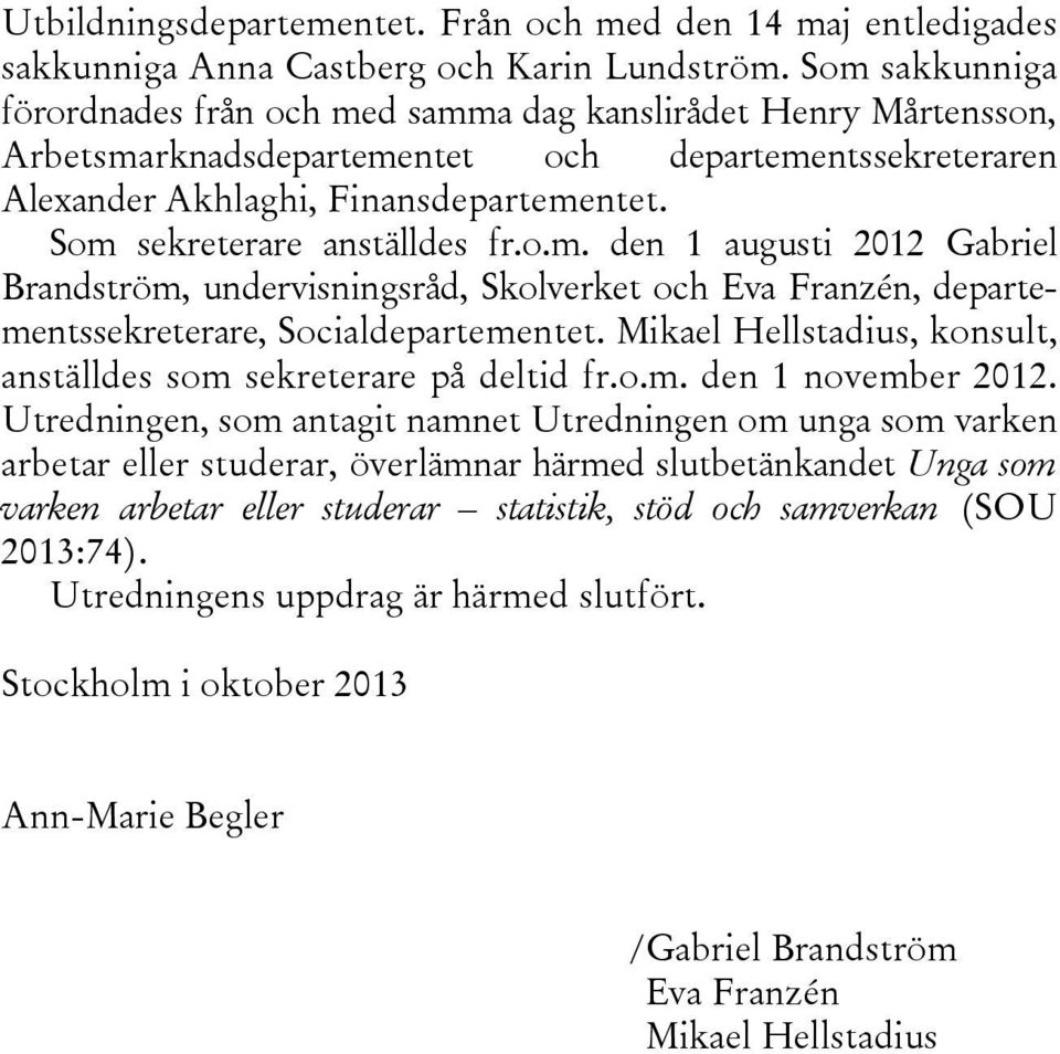 Som sekreterare anställdes fr.o.m. den 1 augusti 2012 Gabriel Brandström, undervisningsråd, Skolverket och Eva Franzén, departementssekreterare, Socialdepartementet.