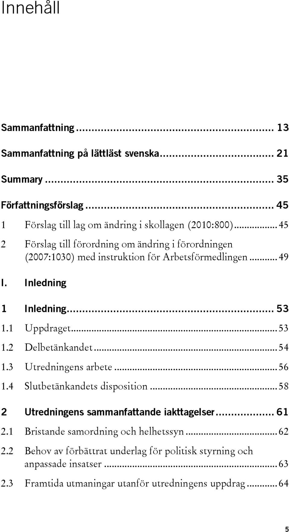 .. 54 1.3 Utredningens arbete... 56 1.4 Slutbetänkandets disposition... 58 2 Utredningens sammanfattande iakttagelser... 61 2.1 Bristande samordning och helhetssyn.