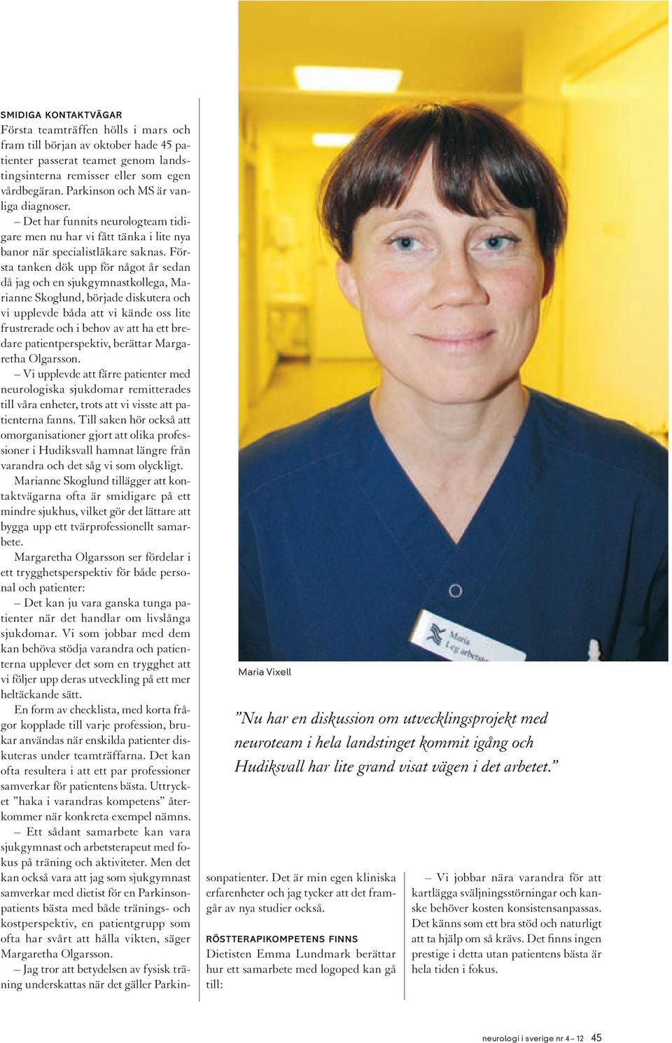 Parkinson och MS är vanliga diagnoser. Det har funnits neurologteam tidigare men nu har vi fått tänka i lite nya banor när specialistläkare saknas.