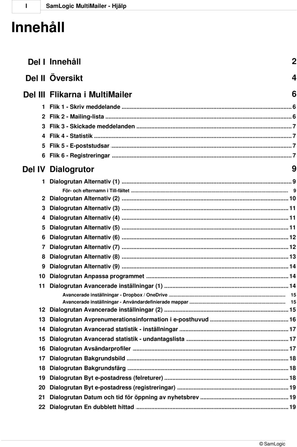 .. i Till-fältet 9 2 Dialogrutan Alternativ (2) 10 3 Dialogrutan Alternativ (3) 11 4 Dialogrutan Alternativ (4) 11 5 Dialogrutan Alternativ (5) 11 6 Dialogrutan Alternativ (6) 12 7 Dialogrutan