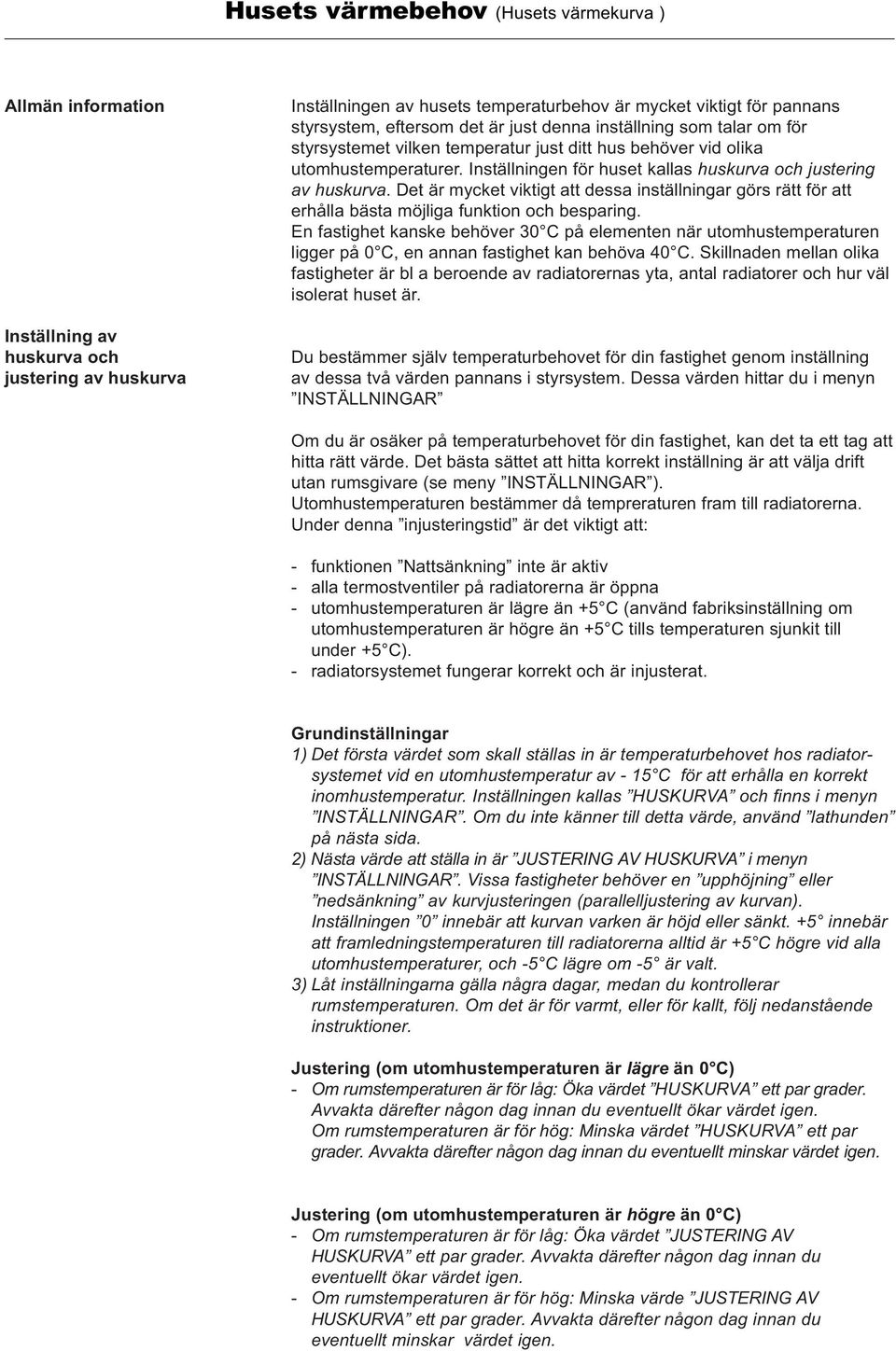 Det är mycket viktigt att dessa inställningar görs rätt för att erhålla bästa möjliga funktion och besparing.