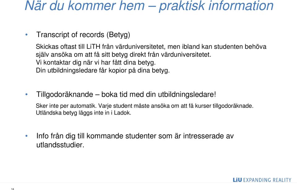 Din utbildningsledare får kopior på dina betyg. Tillgodoräknande boka tid med din utbildningsledare! Sker inte per automatik.