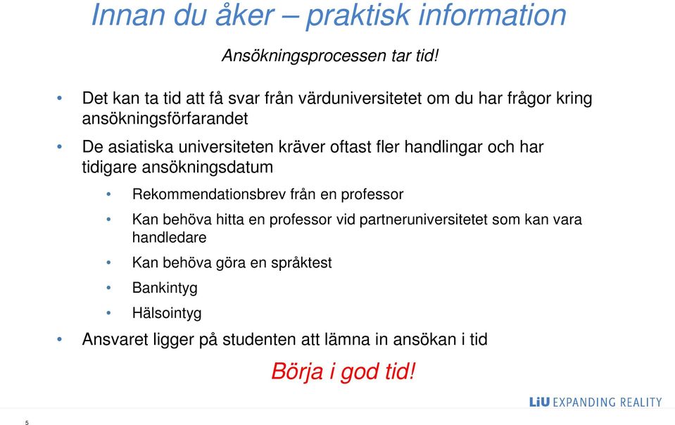 kräver oftast fler handlingar och har tidigare ansökningsdatum Rekommendationsbrev från en professor Kan behöva hitta en