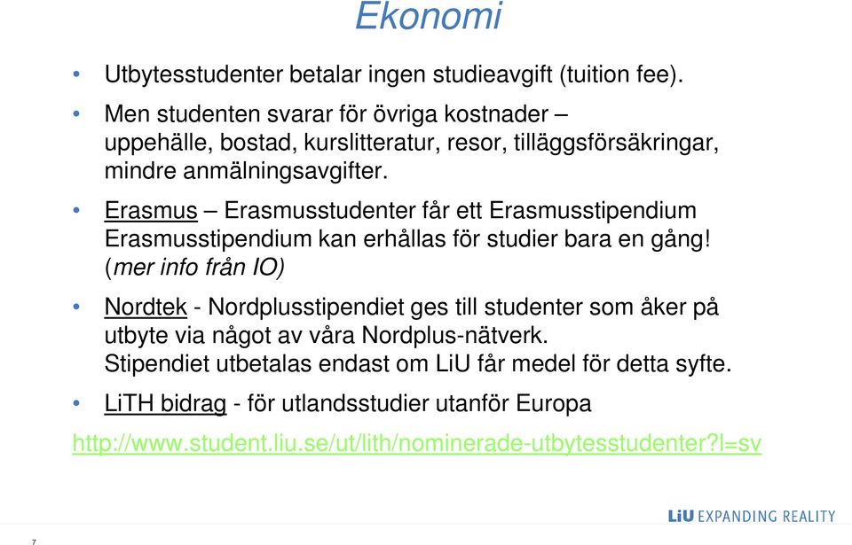 Erasmus Erasmusstudenter får ett Erasmusstipendium Erasmusstipendium kan erhållas för studier bara en gång!