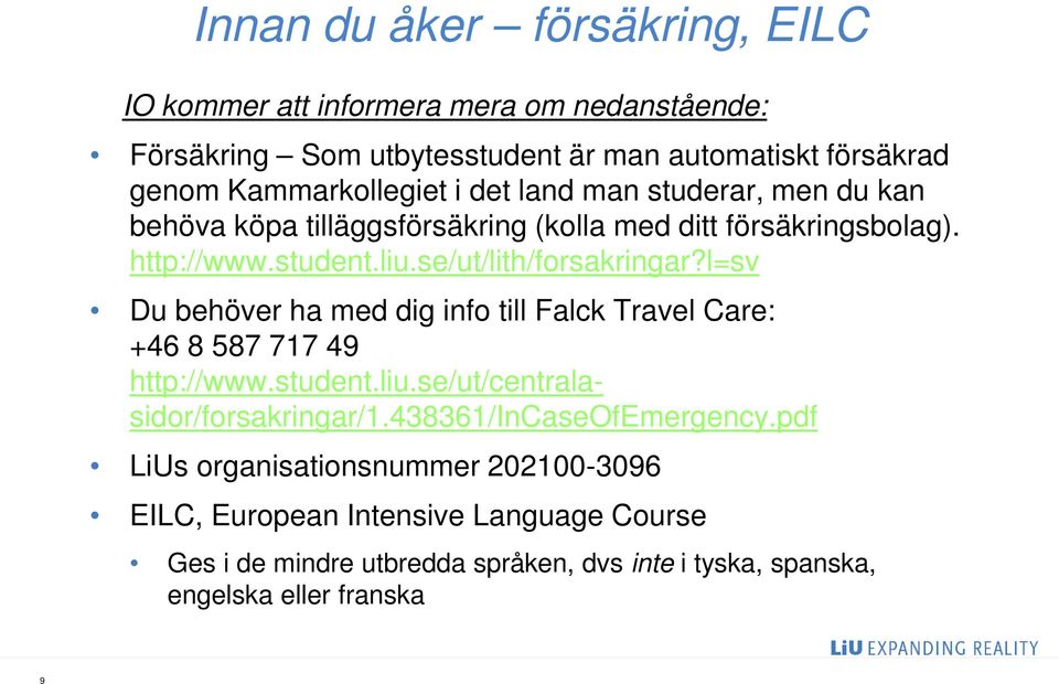 l=sv Du behöver ha med dig info till Falck Travel Care: +46 8 587 717 49 http://www.student.liu.se/ut/centralasidor/forsakringar/1.438361/incaseofemergency.