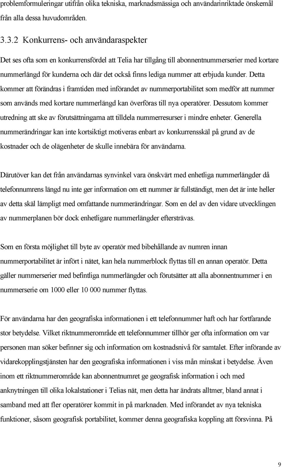 att erbjuda kunder. Detta kommer att förändras i framtiden med införandet av nummerportabilitet som medför att nummer som används med kortare nummerlängd kan överföras till nya operatörer.